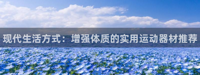 意昂体育5(KGAME)：现代生活方式：增强体质的实